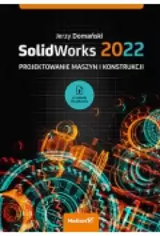 SolidWorks 2022 Projektowanie maszyn i konstrukcji Książki Zdrowie medycyna