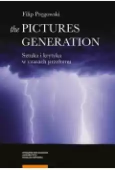 The Pictures Generation Sztuka i krytyka w czasach przełomu Książki Ebooki