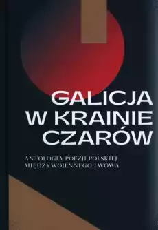 Galicja w krainie czarów Antologia poezji polskiej międzywojennego Lwowa Książki PoezjaDramat