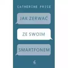 Jak zerwać ze swoim smartfonem Książki Nauki humanistyczne