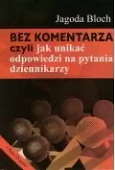 Bez komentarza czyli jak unikać odpowiedzi na pytania dziennikarzy Książki Ebooki