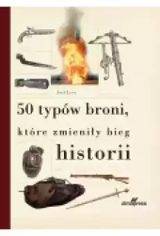 50 typów broni które zmieniły bieg historii Książki Historia