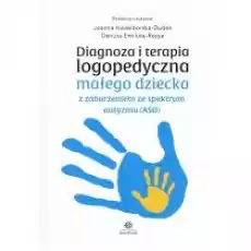 Diagnoza i terapia logopedyczna małego dziecka z zaburzeniami ze spektrum autyzmu ASD Książki Nauki humanistyczne