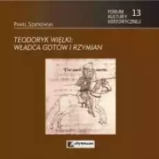 Teodoryk Wielki Władca Gotów i Rzymian Książki Historia