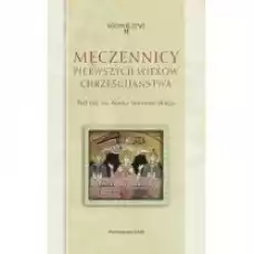 Męczennicy pierwszych wieków chrześcijaństwa Ojcowie Żywi Tom 24 Książki Religia