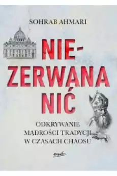 Niezerwana nić Odkrywanie mądrości tradycji w czasach chaosu Książki Religia