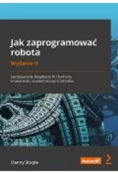 Jak zaprogramować robota Zastosowanie Raspberry Pi i Pythona w tworzeniu autonomicznych robotów Książki Zdrowie medycyna