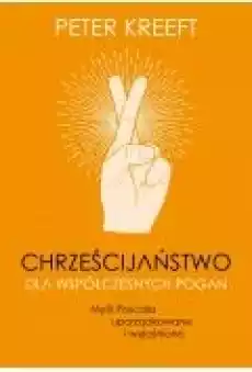 Chrześcijaństwo dla współczesnych pogan Myśli Pascala uporządkowane i wyjaśnione Książki Religia