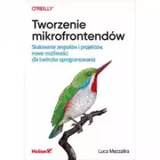 Tworzenie mikrofrontendów Skalowanie zespołów i projektów nowe możliwości dla twórców oprogramowania Książki Nauki ścisłe