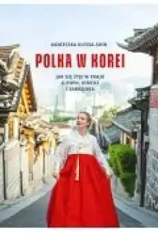 Polka w Korei Jak się żyje w kraju Kpopu kimchi i Samsunga Książki Literatura faktu