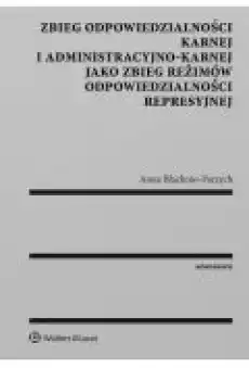 Zbieg odpowiedzialności karnej i administracyjnokarnej jako zbieg reżimów odpowiedzialności represyjnej Książki Ebooki