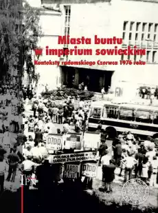 Miasta buntu w imperium sowieckim Konteksty radomskiego Czerwca 1976 roku Książki Historia