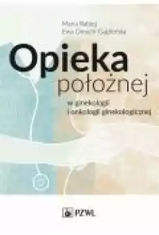 Opieka położnej w ginekologii i onkologii ginekologicznej Książki Ebooki