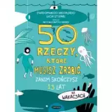 50 rzeczy które musisz zrobić zanim skończysz 13 lat Na wakacjach Książki Dla dzieci