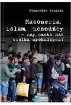 Masoneria islam uchodźcy czy czeka nas wielka apokalipsa Książki Nauki humanistyczne