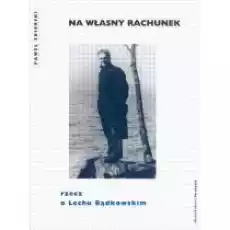 Na własny rachunek Rzecz o Lechu Bądkowskim Paweł Zbierski Książki Nauki humanistyczne