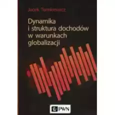 Dynamika i struktura dochodów w warunkach globalizacji Książki Biznes i Ekonomia