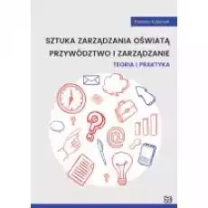 Sztuka zarządzania oświatą Przywództwo i zarządzanie Teoria i praktyka Książki Podręczniki i lektury