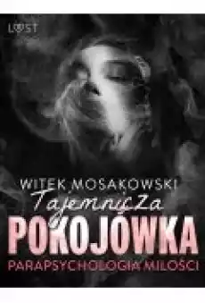 Parapsychologia miłości tajemnicza pokojówka opowiadanie erotyczne Książki Ebooki