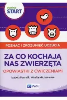 Pewny start Poznać i zrozumieć uczucia Za co kochają nas zwierzęta Opowiastki z ćwiczeniami Książki Nauki społeczne Psychologiczne