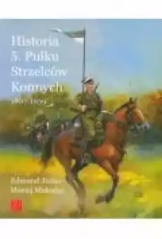 Historia 5 Pułku Strzelców Konnych 18071939 Książki Historia