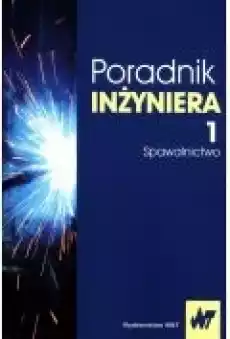 Poradnik inżyniera Tom 1 Spawalnictwo Książki Podręczniki i lektury