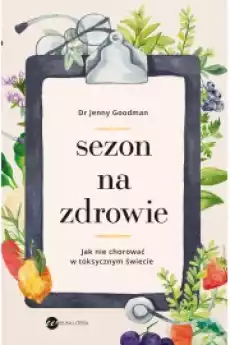 Sezon na zdrowie Jak nie chorować w toksycznym świecie Książki Zdrowie medycyna