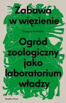 Zabawa w więzienie Ogród zoologiczny jako laboratorium władzy Książki Literatura faktu