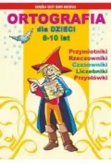 Ortografia dla dzieci 810 lat Przymiotniki rzeczowniki czasowniki liczebniki przysłówki Książki Ebooki