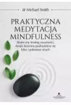 Praktyczna medytacja mindfulness Skuteczny trening uważności dzięki któremu pozbędziesz się lęku i pokonasz strach Książki Ebooki