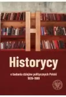 Historycy o badaniu dziejów politycznych Polski Książki Historia