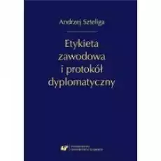 Etykieta zawodowa i protokół dyplomatyczny Książki Nauki humanistyczne