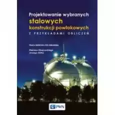 Projektowanie wybranych stalowych konstrukcji powłokowych z przykładami obliczeń Książki Podręczniki i lektury