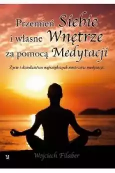 Przemień siebie i własne wnętrze za pomocą medytacji Życie i dziedzictwo największych mistrzów medytacji Książki Audiobooki