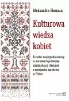 Kulturowa wiedza kobiet transfer międzypokoleniowy w warunkach podwójnej marginalizacji ukrainek z mniejszości narodowej w Polsc Książki Nauki humanistyczne