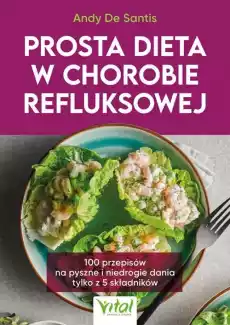 Prosta dieta w chorobie refluksowej 100 przepisów na pyszne i niedrogie dania tylko z 5 składników Książki Poradniki