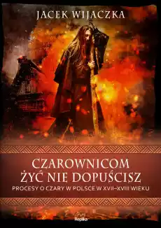 Czarownicom żyć nie dopuścisz Procesy o czary w Polsce w XVIIXVIII wieku Książki Fantastyka i fantasy