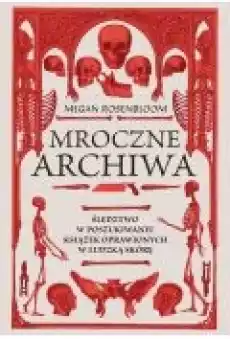 Mroczne archiwa Śledztwo w poszukiwaniu książek oprawionych w ludzką skórę Książki Ebooki