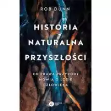 Historia naturalna przyszłości Co prawda przyrody mówią o losie człowieka Książki Nauki ścisłe