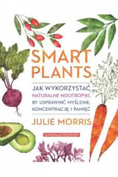 Smart Plants Jak wykorzystać naturalne nootropiki by usprawnić myślenie koncentrację i pamięć Książki Zdrowie medycyna