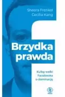 Brzydka prawda Kulisy walki Facebooka o dominację Książki Literatura faktu