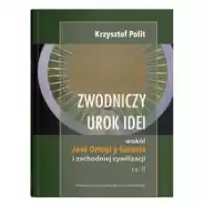 Zwodniczy urok idei wokół José Ortegi y Gasseta i zachodniej cywilizacji Tom 2 Książki Nauki humanistyczne