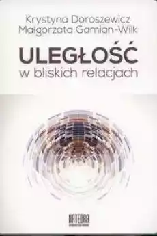 Uległość w bliskich relacjach Książki Nauki społeczne Psychologiczne