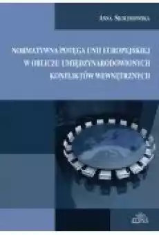 Normatywna potęga Unii Europejskiej w obliczu umiędzynarodowionych konfliktów wewnętrznych Książki Ebooki