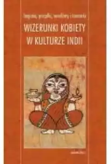 Boginie prządki wiedźmy i tancerki Wizerunki kobiety w kulturze Indii Książki Ebooki