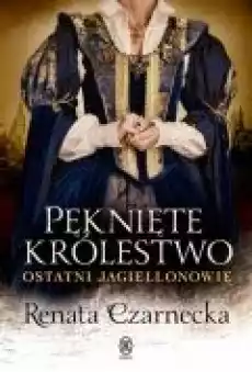 Pęknięte królestwo Ostatni Jagiellonowie Książki Literatura obyczajowa