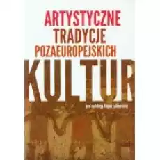 Artystyczne tradycje pozaeuropejskich kultur Książki Nauki humanistyczne