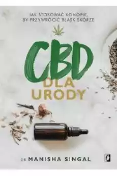 CBD dla urody Jak stosować konopie by przywrócić blask skórze Książki Poradniki