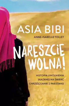 Nareszcie wolna historia uwolnienia skazanej na śmierć chrześcijanki z pakistanu Książki Literatura faktu