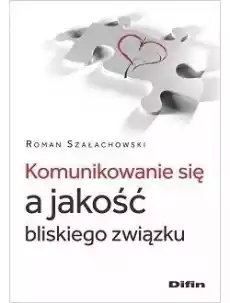 Komunikowanie się a jakość bliskiego związku Książki Nauki społeczne Psychologiczne